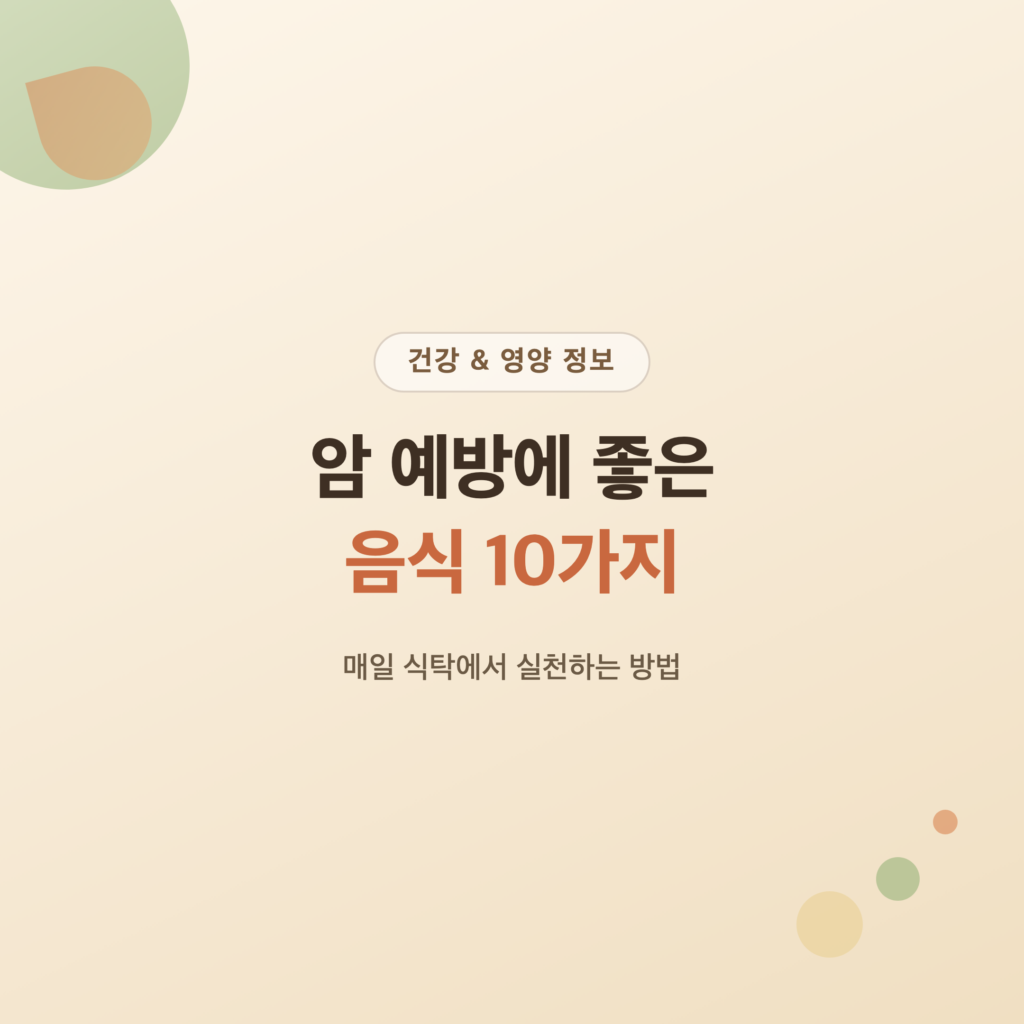 암 예방에 좋은 음식 10가지, 매일 식탁에서 실천하는 방법